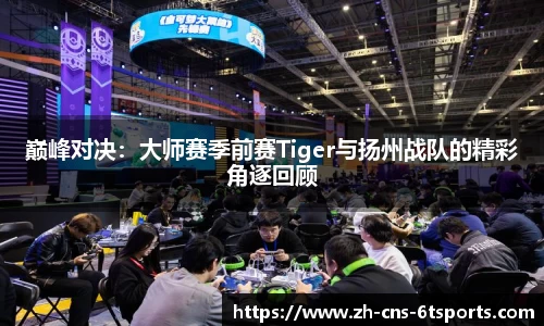 巅峰对决：大师赛季前赛Tiger与扬州战队的精彩角逐回顾