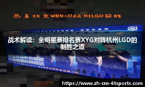 战术解读：全明星赛排名赛XYG对阵杭州LGD的制胜之道